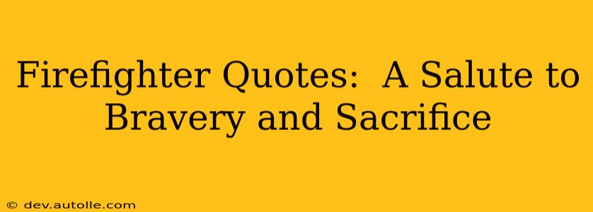 Firefighter Quotes:  A Salute to Bravery and Sacrifice