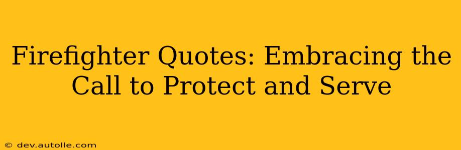Firefighter Quotes: Embracing the Call to Protect and Serve