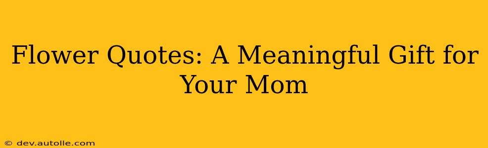Flower Quotes: A Meaningful Gift for Your Mom