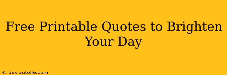 Free Printable Quotes to Brighten Your Day