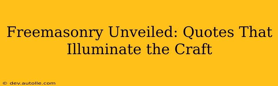 Freemasonry Unveiled: Quotes That Illuminate the Craft