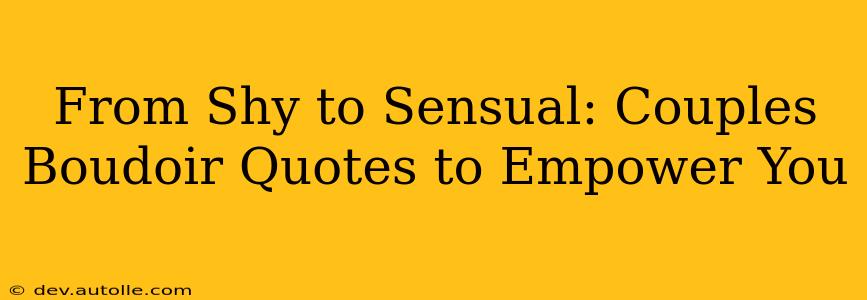 From Shy to Sensual: Couples Boudoir Quotes to Empower You