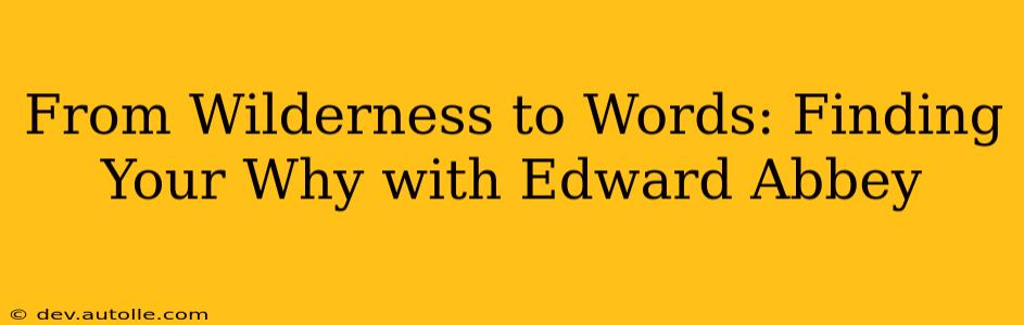 From Wilderness to Words: Finding Your Why with Edward Abbey