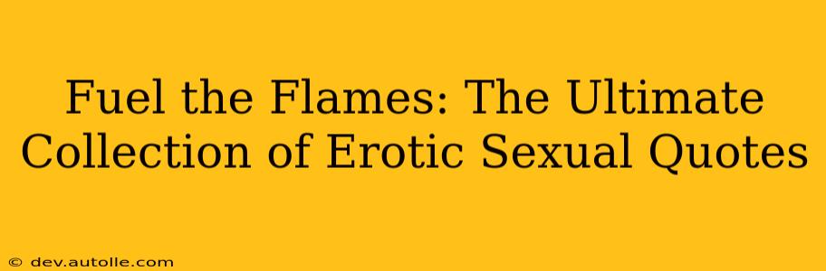 Fuel the Flames: The Ultimate Collection of Erotic Sexual Quotes Fuel the Flames: The Ultimate Collection of Erotic Sexual Quotes