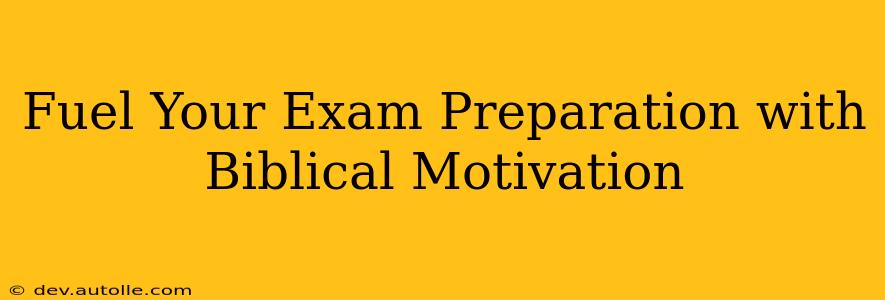 Fuel Your Exam Preparation with Biblical Motivation