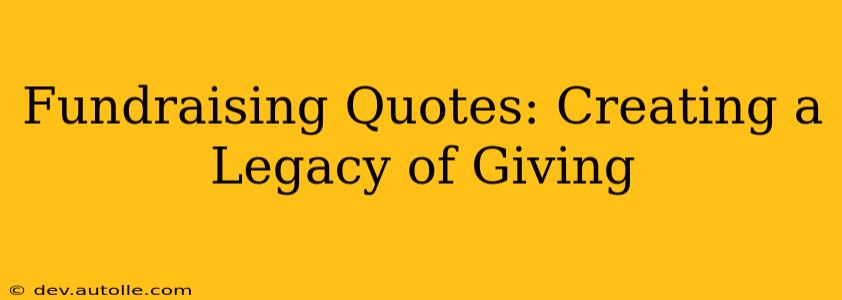 Fundraising Quotes: Creating a Legacy of Giving
