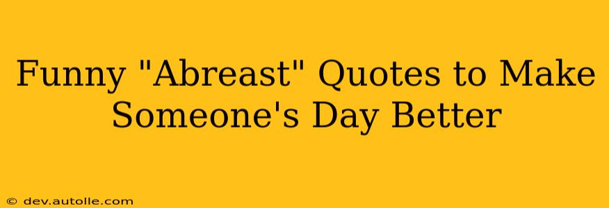 Funny "Abreast" Quotes to Make Someone's Day Better