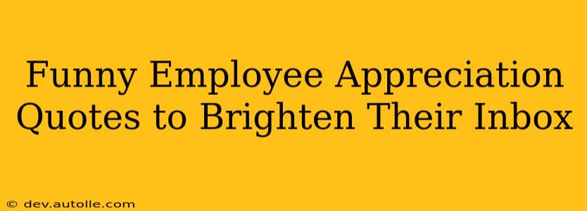 Funny Employee Appreciation Quotes to Brighten Their Inbox