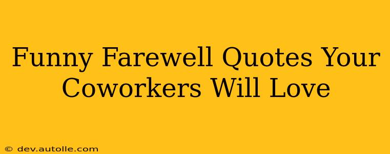 Funny Farewell Quotes Your Coworkers Will Love