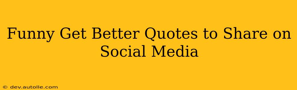 Funny Get Better Quotes to Share on Social Media