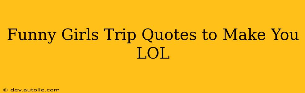 Funny Girls Trip Quotes to Make You LOL