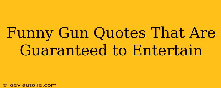 Funny Gun Quotes That Are Guaranteed to Entertain