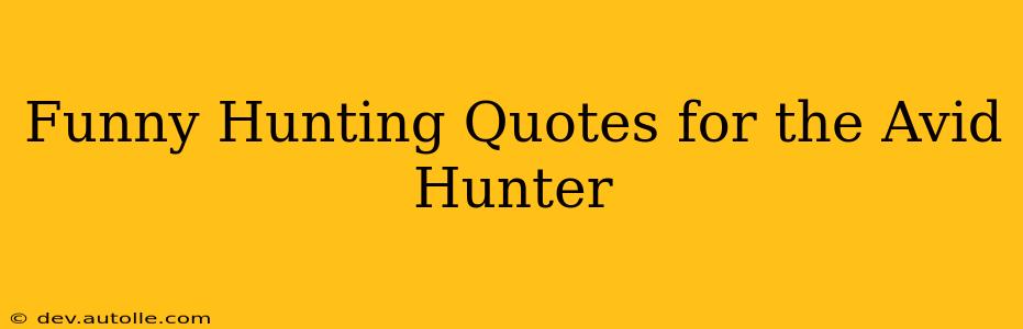 Funny Hunting Quotes for the Avid Hunter