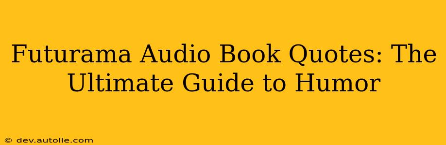 Futurama Audio Book Quotes: The Ultimate Guide to Humor
