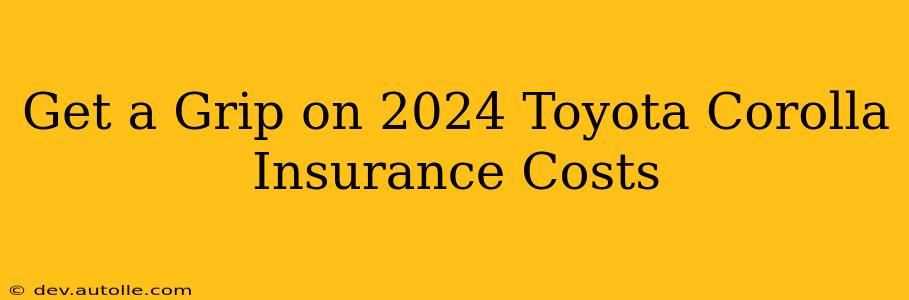 Get a Grip on 2024 Toyota Corolla Insurance Costs