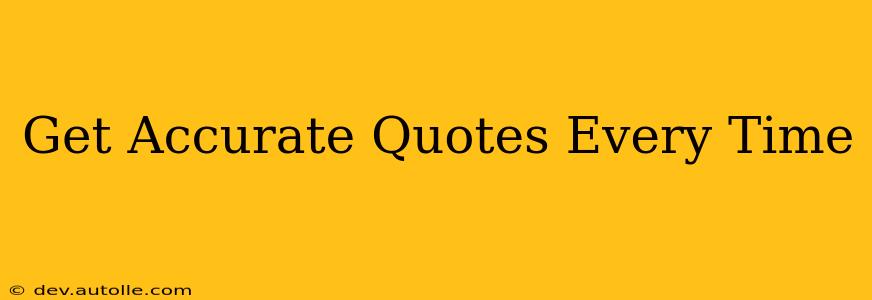 Get Accurate Quotes Every Time
