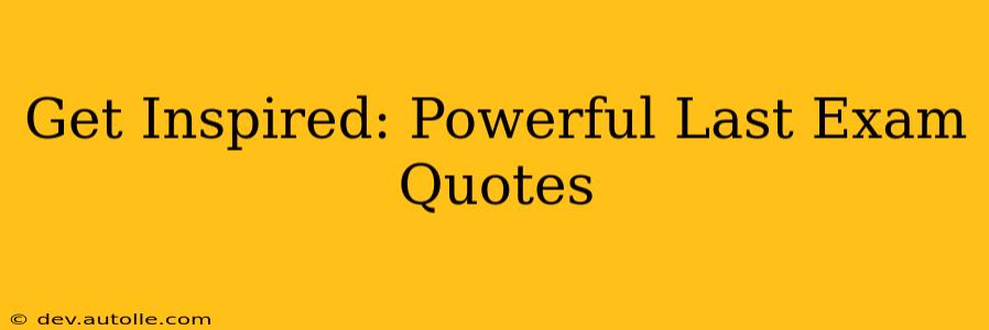 Get Inspired: Powerful Last Exam Quotes