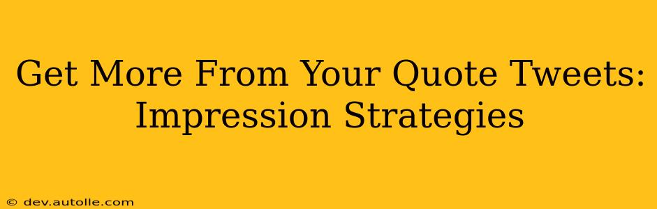 Get More From Your Quote Tweets: Impression Strategies
