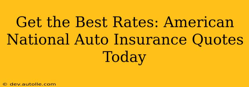 Get the Best Rates: American National Auto Insurance Quotes Today