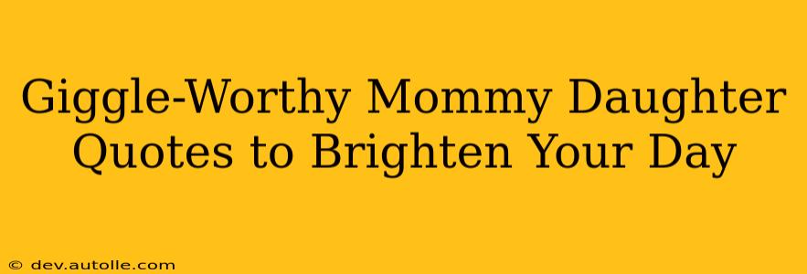 Giggle-Worthy Mommy Daughter Quotes to Brighten Your Day