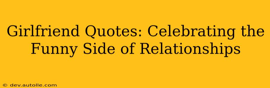 Girlfriend Quotes: Celebrating the Funny Side of Relationships