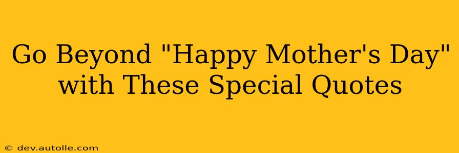 Go Beyond "Happy Mother's Day" with These Special Quotes