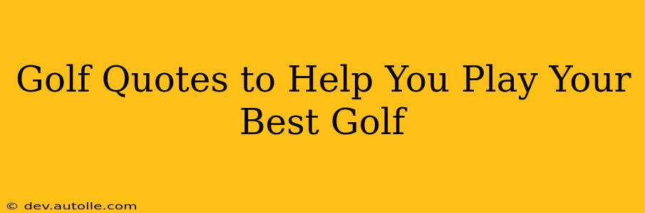 Golf Quotes to Help You Play Your Best Golf