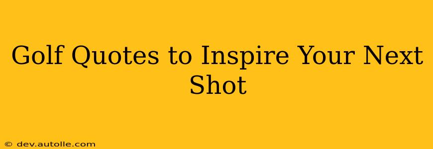 Golf Quotes to Inspire Your Next Shot