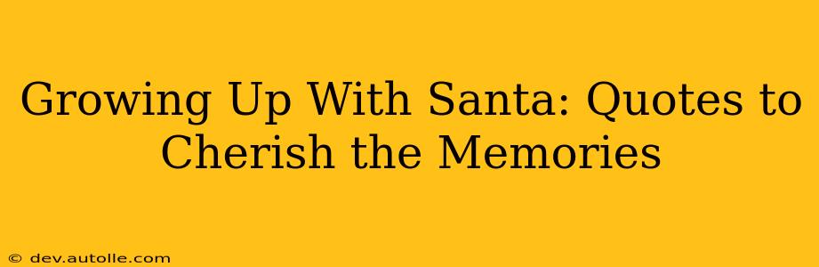 Growing Up With Santa: Quotes to Cherish the Memories