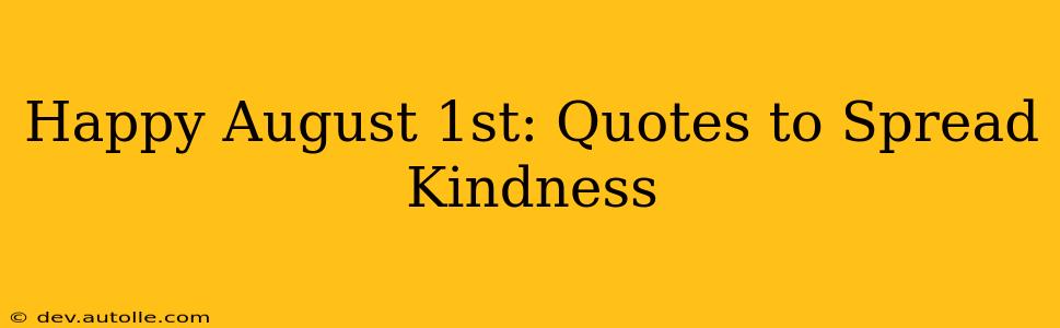 Happy August 1st: Quotes to Spread Kindness