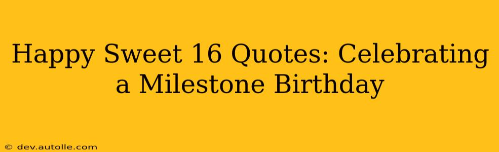 Happy Sweet 16 Quotes: Celebrating a Milestone Birthday
