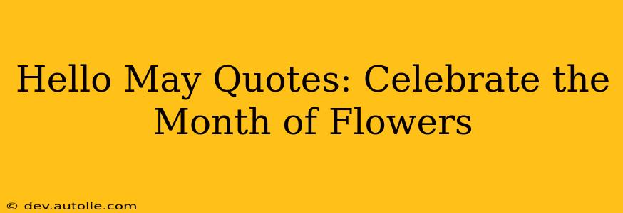 Hello May Quotes: Celebrate the Month of Flowers