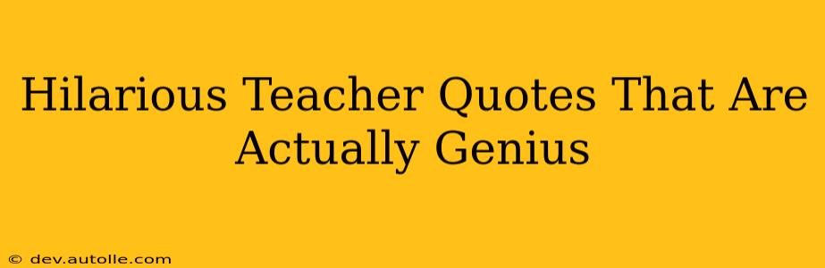 Hilarious Teacher Quotes That Are Actually Genius