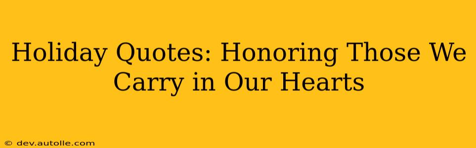 Holiday Quotes: Honoring Those We Carry in Our Hearts
