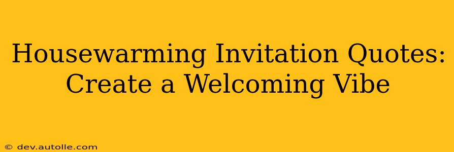 Housewarming Invitation Quotes: Create a Welcoming Vibe