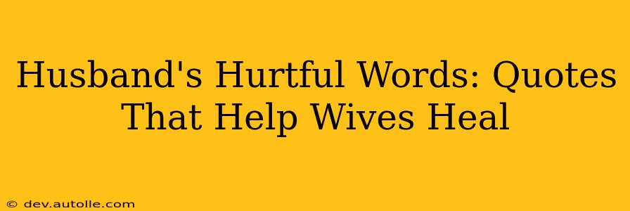Husband's Hurtful Words: Quotes That Help Wives Heal