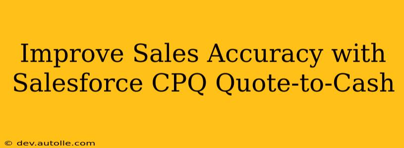 Improve Sales Accuracy with Salesforce CPQ Quote-to-Cash