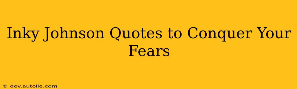 Inky Johnson Quotes to Conquer Your Fears