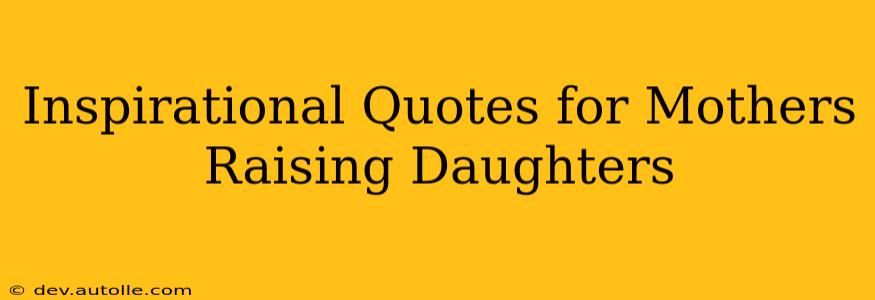 Inspirational Quotes for Mothers Raising Daughters