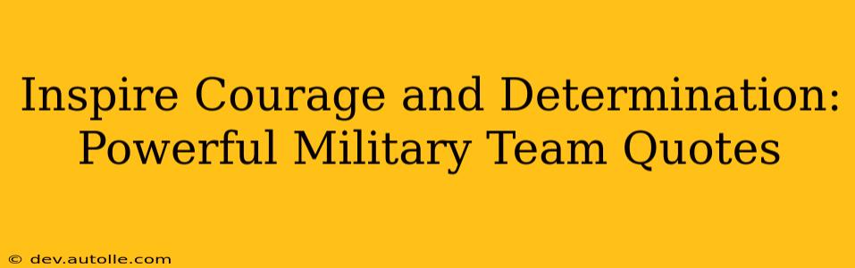 Inspire Courage and Determination: Powerful Military Team Quotes