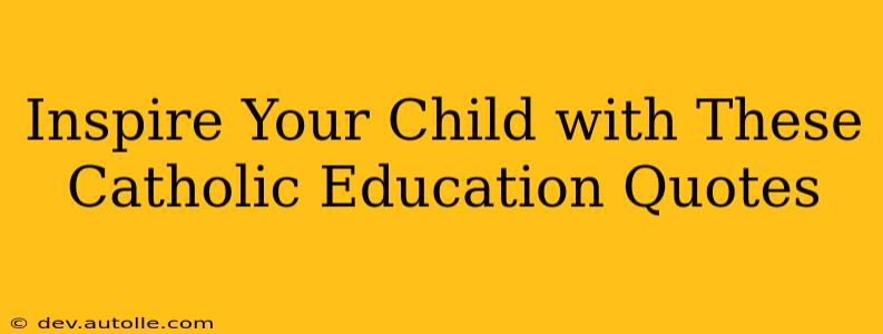 Inspire Your Child with These Catholic Education Quotes
