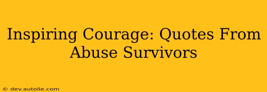 Inspiring Courage: Quotes From Abuse Survivors