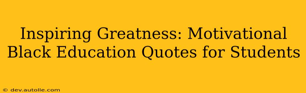 Inspiring Greatness: Motivational Black Education Quotes for Students