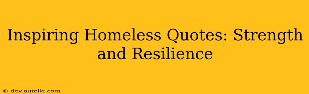 Inspiring Homeless Quotes: Strength and Resilience