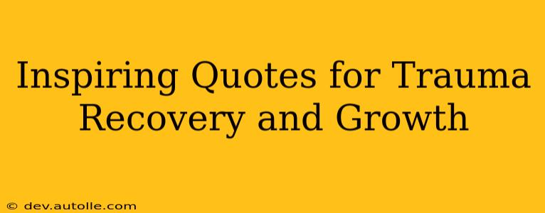 Inspiring Quotes for Trauma Recovery and Growth