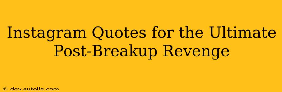Instagram Quotes for the Ultimate Post-Breakup Revenge