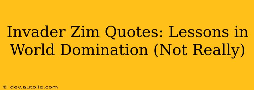 Invader Zim Quotes: Lessons in World Domination (Not Really)