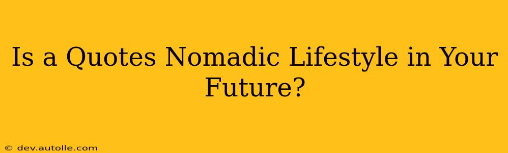 Is a Quotes Nomadic Lifestyle in Your Future?