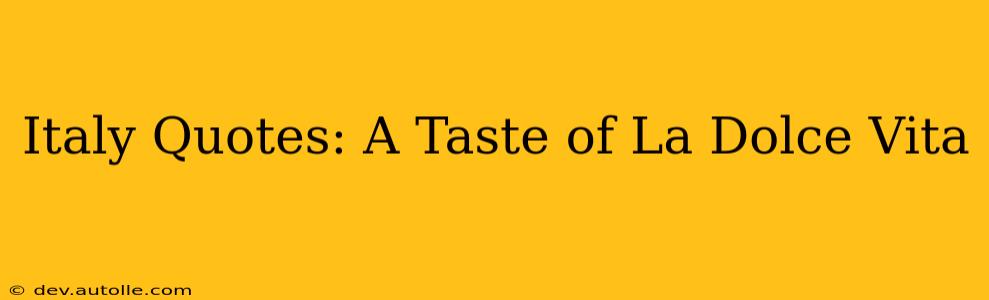Italy Quotes: A Taste of La Dolce Vita
