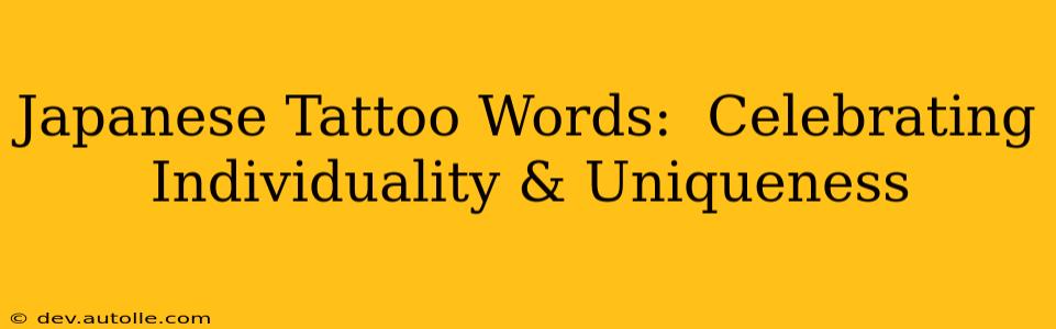 Japanese Tattoo Words:  Celebrating Individuality & Uniqueness